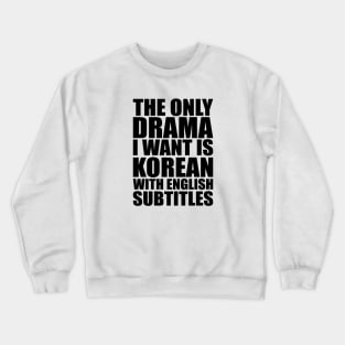 The only drama I want is Korean with English subtitles Crewneck Sweatshirt